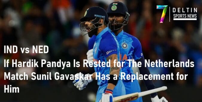 IND vs NED: If Hardik Pandya Is Rested for The Netherlands Match Sunil Gavaskar Has a Replacement for Him IND vs NED Hardik Pandya