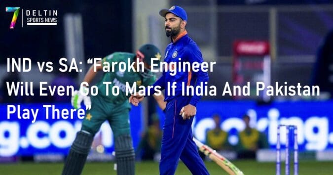 IND vs SA: Farokh Engineer Will Even Go To Mars If India And Pakistan Play There IND vs SA Farokh Engineer