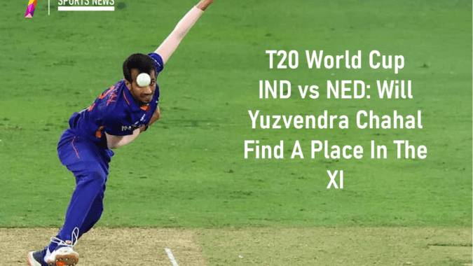 T20 World Cup IND vs NED: Will Yuzvendra Chahal Find A Place In The XI