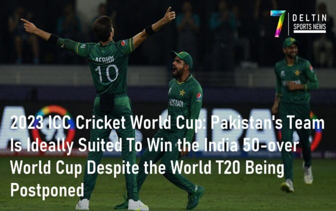 2023 ICC Cricket World Cup: Pakistan’s Team Is Ideally Suited To Win the India 50-over World Cup Despite the World T20 Being Postponed 2023 ICC Cricket World Cup Pakistan's Team