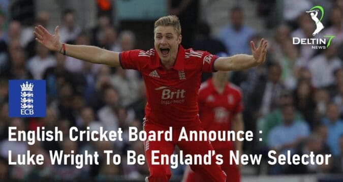English Cricket Board Announce Luke Wright To Be England’s New Selector