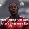 Jofra Archer English Fast Bowler Returns After a Long Injury Recovery