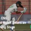 3rd Test Match PAK vs ENG – Enters an Interesting Stage 3rd Test Match PAK vs ENG