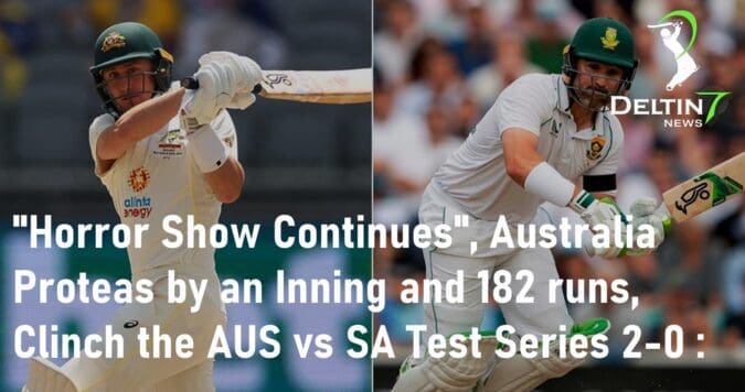 “Horror Show Continues”, Australia Proteas by an Inning and 182 runs, Clinch the AUS vs SA Test Series 2-0: Australia Proteas AUS vs SA Test Series