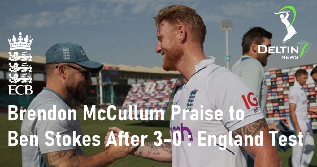 Brendon McCullum Praise to Ben Stokes After 3-0 England Test