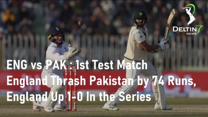 ENG vs PAK: 1st Test Match – England thrash Pakistan by 74 Runs, England Up 1-0 In the Series ENG vs PAK Test Match