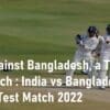 India Against Bangladesh Thrilling Test Match India vs Bangladesh