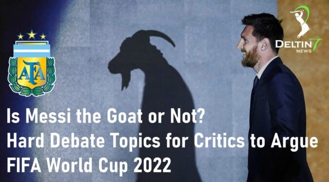Is Messi the Goat or Not Hard Debate Topics for Critics to Argue FIFA World Cup 2022