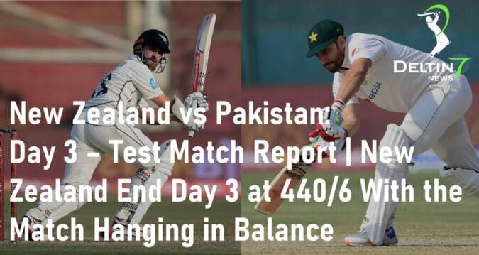 New Zealand vs Pakistan: Day 3 – Test Match Report | New Zealand End Day 3 at 440/6 With the Match Hanging in Balance New Zealand vs Pakistan Test Match
