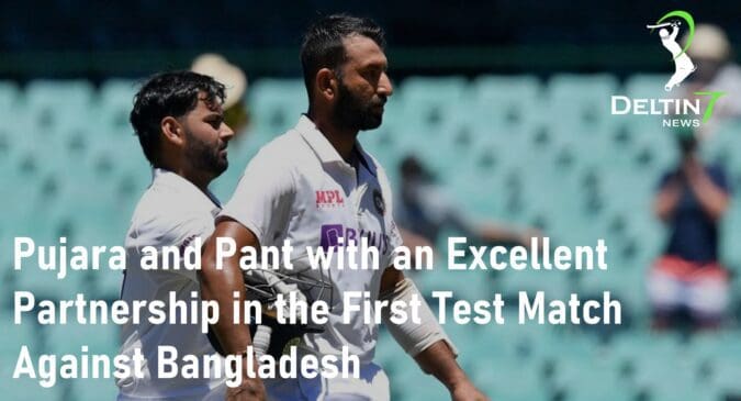 Pujara and Pant with an Excellent Partnership in the India’s First Test Match Against Bangladesh Pujara and Pant India's First Test Match Bangladesh