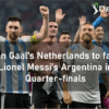 Van Gaal's Netherlands to face Lionel Messi's Argentina in Quarter-finals