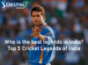Best legends in India? Top 5 Cricket Legends of India Who is the best legends in India? Top 5 Cricket Legends of India
