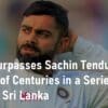 Kohli Surpasses Sachin Tendulkars Record of Centuries in a Series