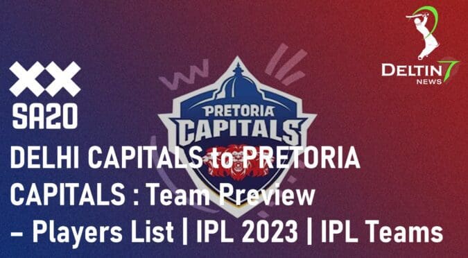DELHI CAPITALS to PRETORIA CAPITALS – Team Squad & Players List SA T20 2023 | IPL 2023 | IPL Teams PRETORIA CAPITALS to DELHI CAPITALS SA T20