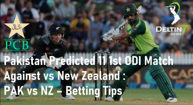 Pakistan Predicted 11 1st ODI PAK vs NZ Betting Tips