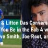 R Ashwin & Litton Das Conversation Reveals: I Thought You Would Be the Pathbreaker of Fab 4 Cricket Stars, Virat Kohli, Steve Smith, Joe Root, and Kane Williamson. R Ashwin & Litton Das Fab 4 Cricket