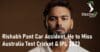 Rishabh Pant Car Accident He to Miss Australia Test Cricket IPL 2023