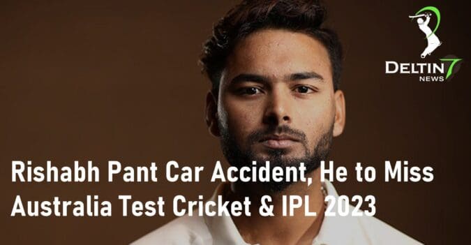 Rishabh Pant Car Accident He to Miss Australia Test Cricket IPL 2023