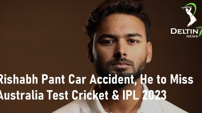 Rishabh Pant Car Accident He to Miss Australia Test Cricket IPL 2023