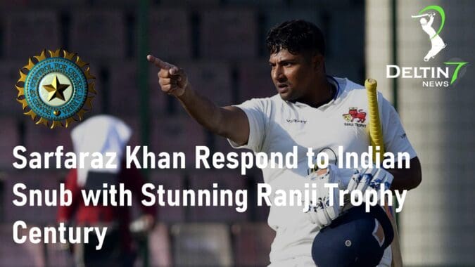 Sarfaraz Khan Respond to Indian Snub with Stunning Ranji Trophy Century