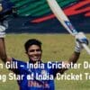 Shubman Gill India Cricketer The Rising Star of India
