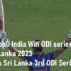 Virat Kohli India Win ODI series 3-0 vs Sri Lanka 2023 India vs Sri Lanka 3rd ODI Series