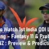 Where to Watch 1st India ODI Live Streaming Fantasy 11 & Probable 11 IND vs NZ