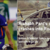 Rishabh Pant’s car crashes into Road Driver | Indian Cricketer taken to hospital with serious injuries