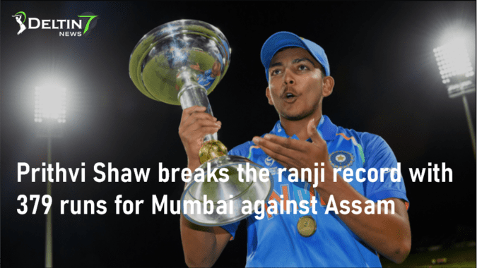 Prithvi Shaw breaks the ranji record with 379 runs for Mumbai against Assam