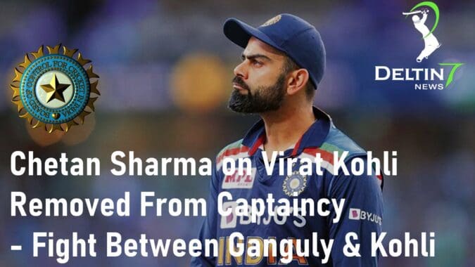 Chetan Sharma on Virat Kohli How Virat Kohli Removed From Captaincy Ganguly and Kohli