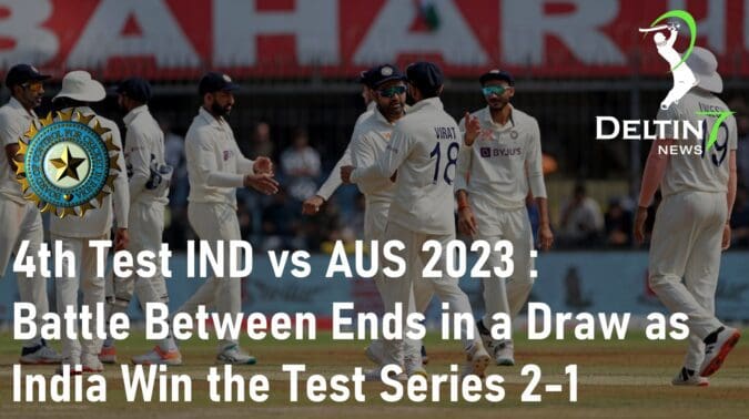 4th Test IND vs AUS 2023: Battle Between Ends in a Draw as India Win the Test Series 2-1 4th Test IND vs AUS 2023 India Win the Test Series 2-1