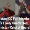 Afghanistan ICC Full Member Status Afghanistan Cricket Board (ACB)