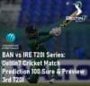 BAN vs IRE T20I Series Cricket Match Prediction 100 Sure Bangladesh vs Ireland 3rd T20I