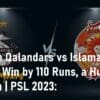 Lahore Qalandars vs Islamabad United Win by 110 Runs Pakistan Super League 2023