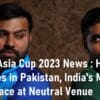 Latest Asia Cup 2023 News Host in 2 Venues in Pakistan India's Matches Will Take Place at a Neutral Venue