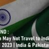 PAK vs IND Pakistan May Not Travel to India and Pakistan News