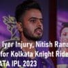 Shreyas Iyer Injury Absence Nitish Rana Will Captain for Kolkata Knight Riders Kolkata Knight Riders TATA IPL 2023