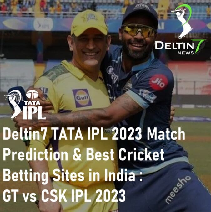 Deltin7 TATA IPL 2023 Match Prediction & Best Cricket Betting Sites in India: Gujarat Titans vs Chennai Super Kings | GT vs CSK IPL 2023 TATA IPL 2023 Match Prediction Best Cricket Betting Sites in India Gujrat Titans vs Chennai Super Kings