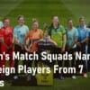 Women’s Match Squads Named 10 Foreign Players From 7 Nations – Women’s Cricket Super League Women's Match Squads Named 10 Foreign Players From 7 Nations Women's Cricket Super League