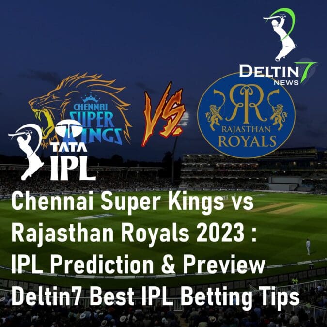 CSK vs RR 2023 Chennai Super Kings vs Rajasthan Royals IPL Prediction 11 Best IPL Betting Tips