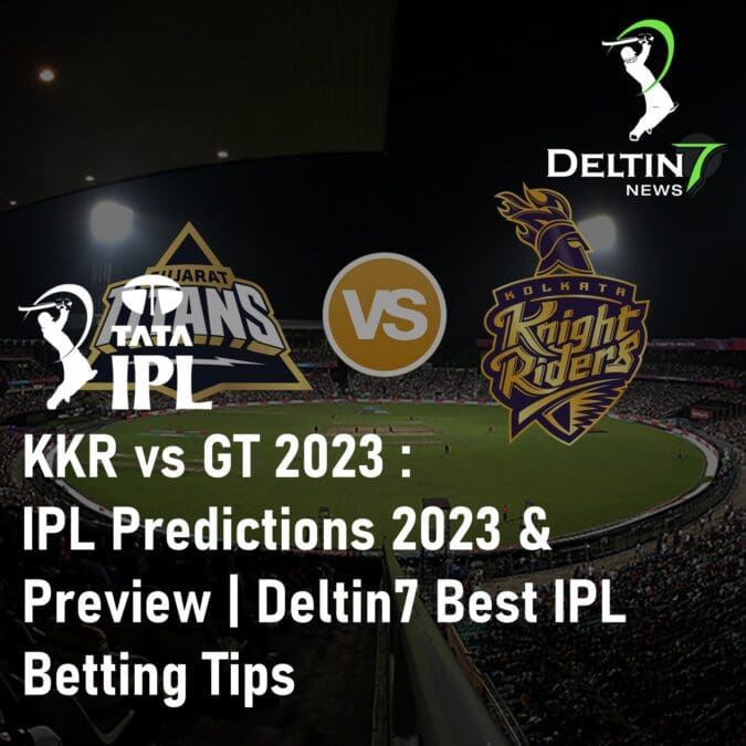 KKR vs GT 2023: Kolkata Knight Riders vs Gujarat Titans IPL Predictions 2023 & Preview | Deltin7 Best IPL Betting Tips KKR vs GT 2023 Kolkata Knight Riders vs Gujarat Titans IPL Predictions 2023 Best IPL Betting Tips