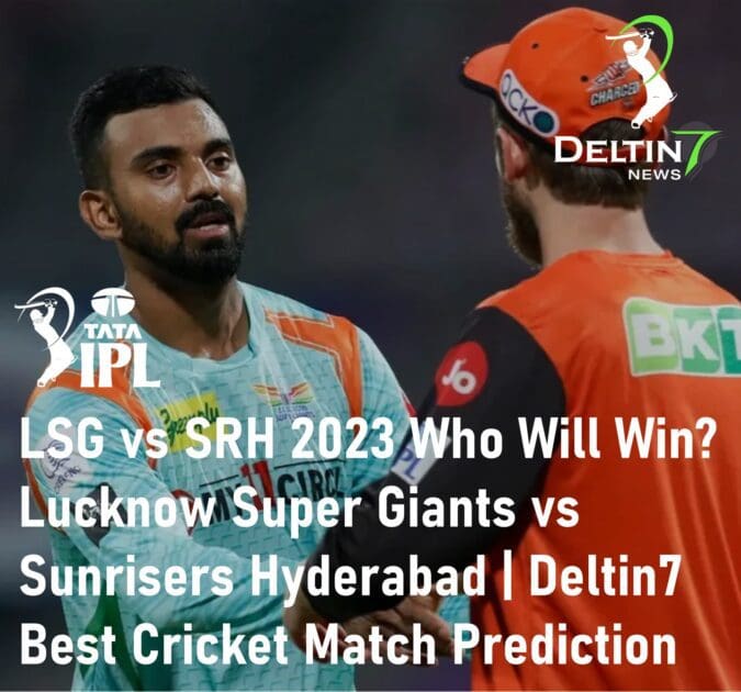 LSG vs SRH 2023 Who Will Win Lucknow Super Giants vs Sunrises Hyderabad Deltin7 Best Cricket Match Prediction