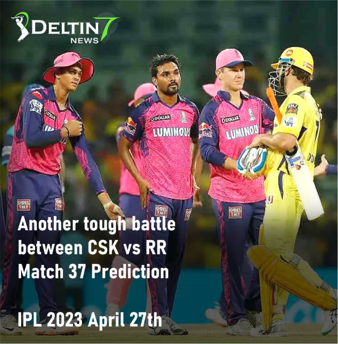 IPL CSK vs RR Apr 27 Prediction | Match 37 Another tough battle between Chennai Super Kings and Rajasthan Royals IPL CSK vs RR Apr 27 Prediction