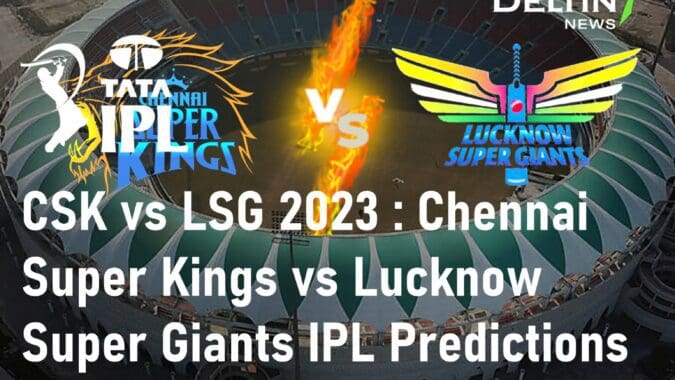 CSK vs LSG 2023 Chennai Super Kings vs Lucknow Super Giants IPL Predictions 2023 Best IPL Betting App in India