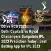 DC vs RCB 2023 Delhi Capitals vs Royal Challengers Bangalore IPL 2023 Prediction Today Best Betting App for IPL 2023