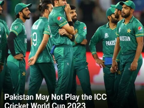 Pakistan May Not Play the ICC Cricket World Cup 2023