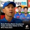 Ricky Ponting Wants Suryakumar Yadav and Ishan Kishan at WTC