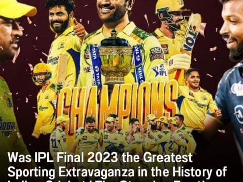 Was IPL Final 2023 the Greatest Sporting Extravaganza in the History of Indian Cricket