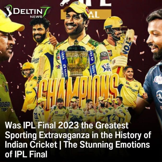 Was IPL Final 2023 the Greatest Sporting Extravaganza in the History of Indian Cricket | The Stunning Emotions of IPL Final Was IPL Final 2023 the Greatest Sporting Extravaganza in the History of Indian Cricket