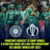 Pakistan's Request to Swap Venues: A Strategic Move or a Bid for Favoritism? | ICC Cricket World Cup 2023